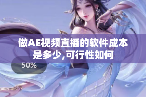 做AE视频直播的软件成本是多少,可行性如何