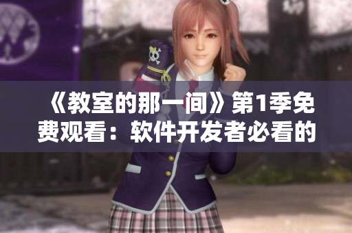 《教室的那一间》第1季免费观看：软件开发者必看的校园教育剧