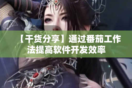 【干货分享】通过番茄工作法提高软件开发效率