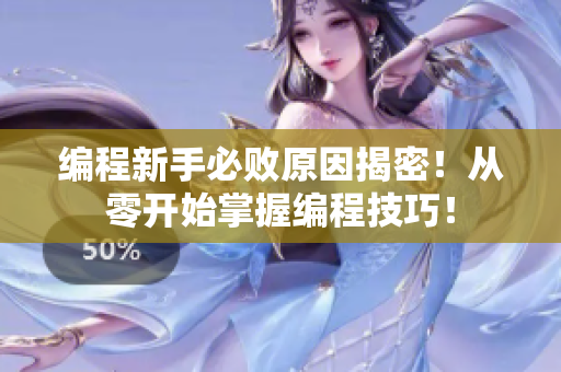 编程新手必败原因揭密！从零开始掌握编程技巧！