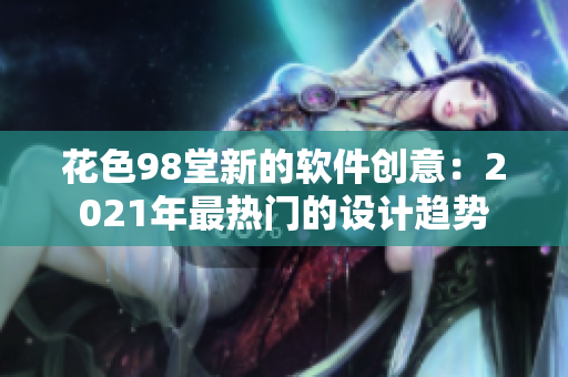 花色98堂新的软件创意：2021年最热门的设计趋势