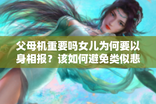 父母机重要吗女儿为何要以身相报？该如何避免类似悲剧？