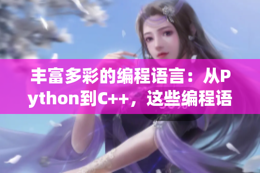 丰富多彩的编程语言：从Python到C++，这些编程语言有哪些独特香味