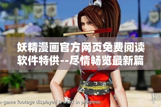 妖精漫画官方网页免费阅读软件特供--尽情畅览最新篇章!