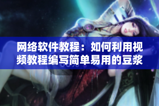 网络软件教程：如何利用视频教程编写简单易用的豆浆制作软件