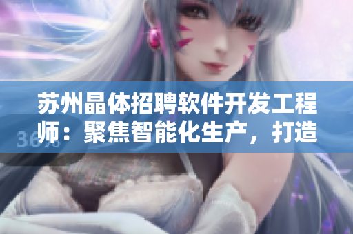 苏州晶体招聘软件开发工程师：聚焦智能化生产，打造高质量产品