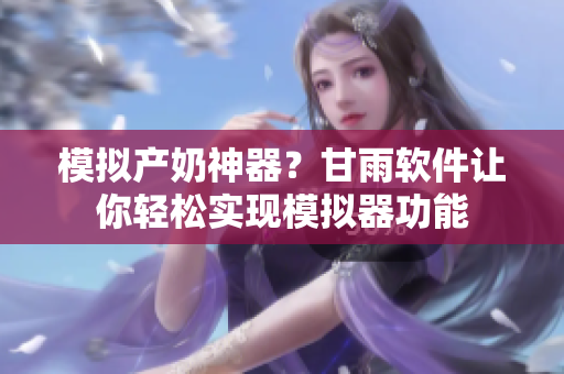 模拟产奶神器？甘雨软件让你轻松实现模拟器功能