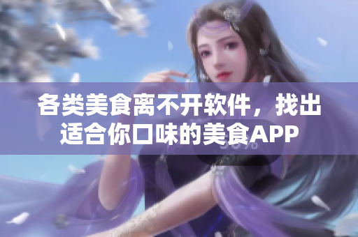 各类美食离不开软件，找出适合你口味的美食APP