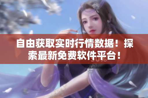 自由获取实时行情数据！探索最新免费软件平台！