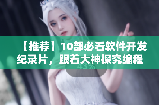 【推荐】10部必看软件开发纪录片，跟着大神探究编程奥秘！