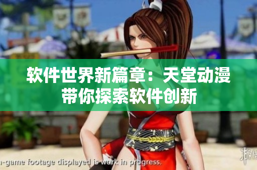 软件世界新篇章：天堂动漫带你探索软件创新