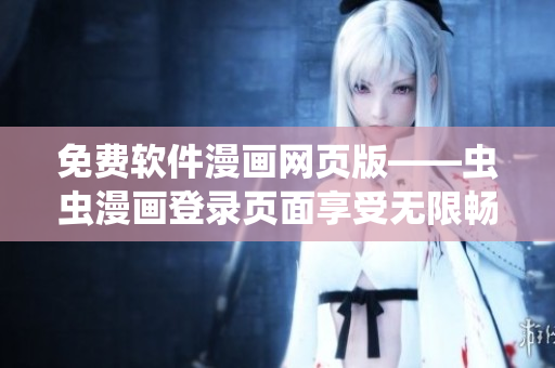 免费软件漫画网页版——虫虫漫画登录页面享受无限畅读