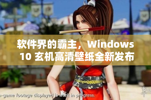 软件界的霸主，Windows 10 玄机高清壁纸全新发布！