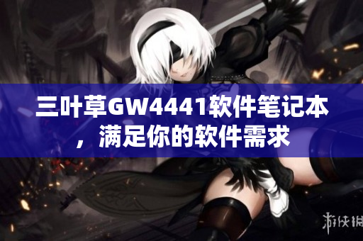 三叶草GW4441软件笔记本，满足你的软件需求