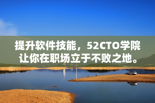 提升软件技能，52CTO学院让你在职场立于不败之地。