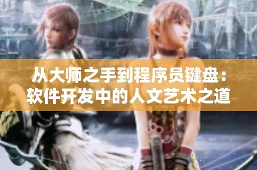 从大师之手到程序员键盘：软件开发中的人文艺术之道