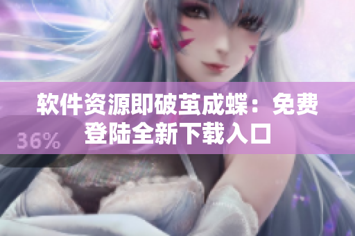 软件资源即破茧成蝶：免费登陆全新下载入口