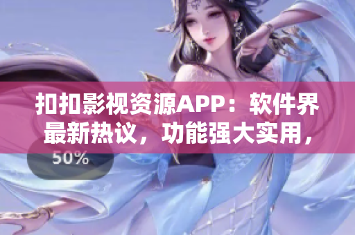 扣扣影视资源APP：软件界最新热议，功能强大实用，值得下载!