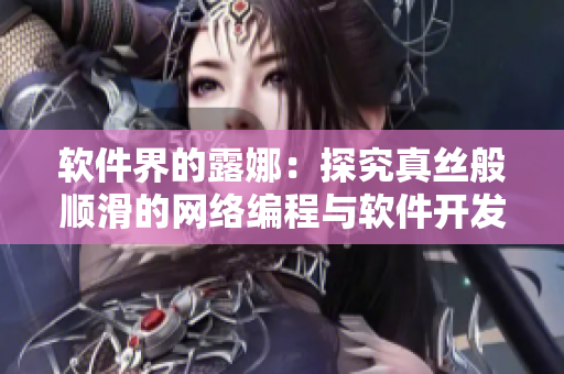 软件界的露娜：探究真丝般顺滑的网络编程与软件开发技巧