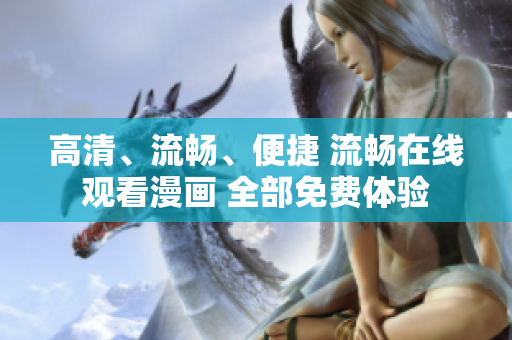 高清、流畅、便捷 流畅在线观看漫画 全部免费体验