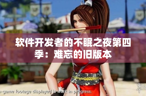软件开发者的不眠之夜第四季：难忘的旧版本