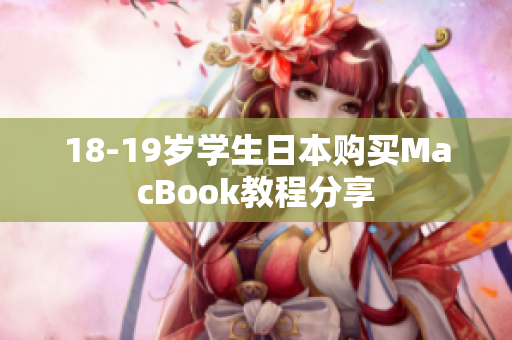 18-19岁学生日本购买MacBook教程分享