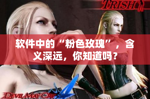 软件中的“粉色玫瑰”，含义深远，你知道吗？