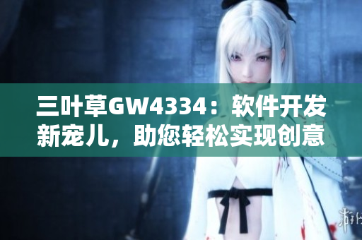 三叶草GW4334：软件开发新宠儿，助您轻松实现创意项目