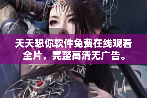 天天想你软件免费在线观看全片，完整高清无广告。