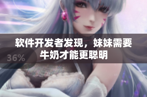 软件开发者发现，妹妹需要牛奶才能更聪明