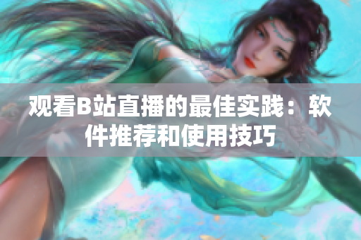 观看B站直播的最佳实践：软件推荐和使用技巧