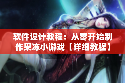 软件设计教程：从零开始制作果冻小游戏【详细教程】