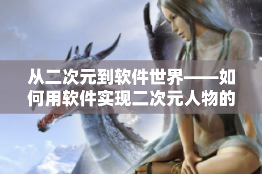 从二次元到软件世界——如何用软件实现二次元人物的创作思路？