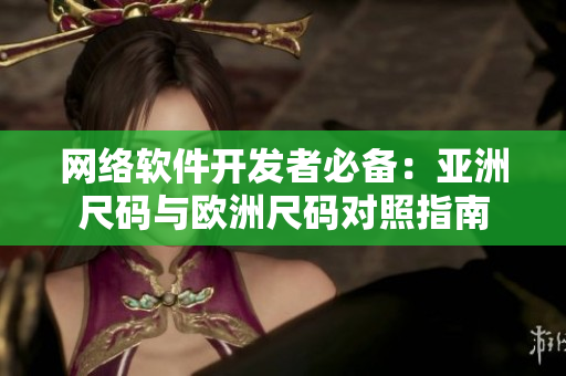 网络软件开发者必备：亚洲尺码与欧洲尺码对照指南