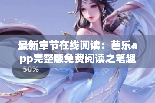 最新章节在线阅读：芭乐app完整版免费阅读之笔趣阁！