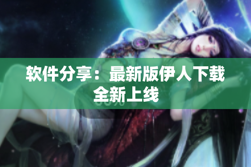 软件分享：最新版伊人下载全新上线