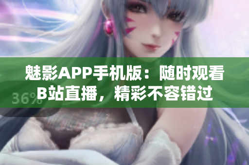 魅影APP手机版：随时观看B站直播，精彩不容错过