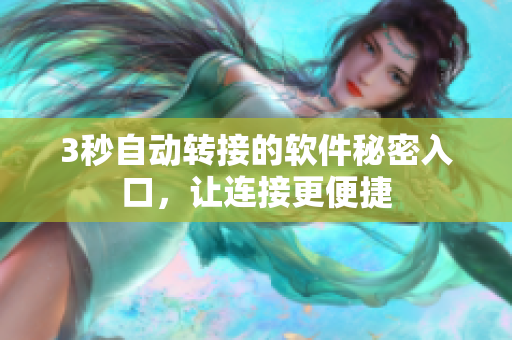 3秒自动转接的软件秘密入口，让连接更便捷