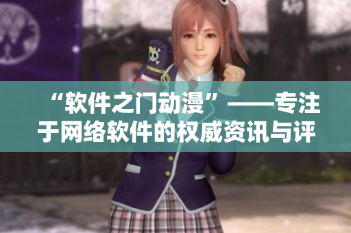 “软件之门动漫”——专注于网络软件的权威资讯与评论门户网站