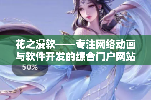 花之漫软——专注网络动画与软件开发的综合门户网站