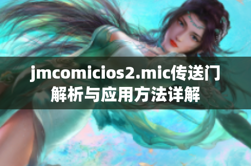 jmcomicios2.mic传送门解析与应用方法详解