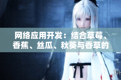 网络应用开发：结合草莓、香蕉、丝瓜、秋葵与香草的编程秘诀