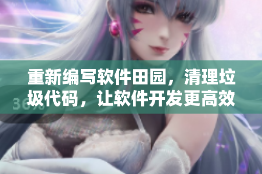 重新编写软件田园，清理垃圾代码，让软件开发更高效