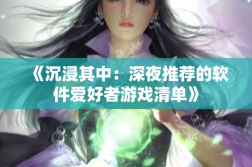 《沉浸其中：深夜推荐的软件爱好者游戏清单》