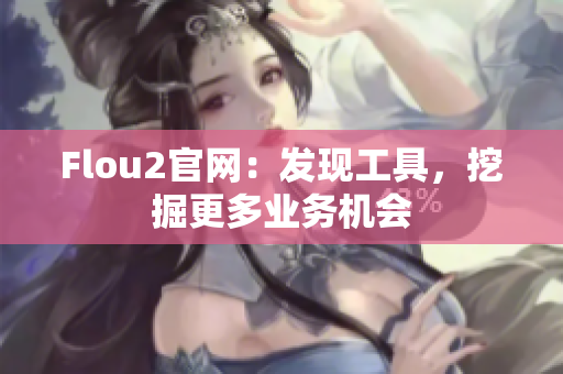 Flou2官网：发现工具，挖掘更多业务机会