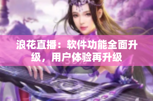 浪花直播：软件功能全面升级，用户体验再升级