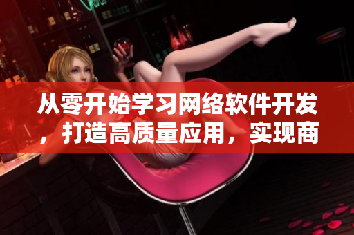 从零开始学习网络软件开发，打造高质量应用，实现商业价值！