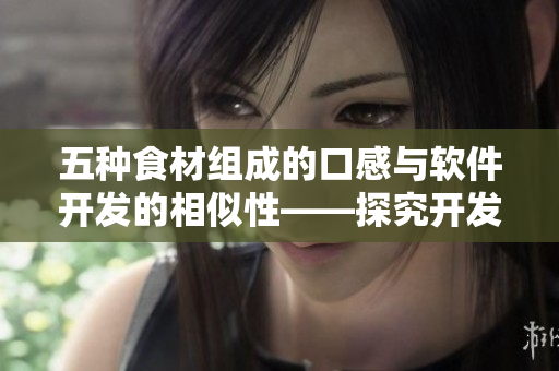 五种食材组成的口感与软件开发的相似性——探究开发过程中的必要元素