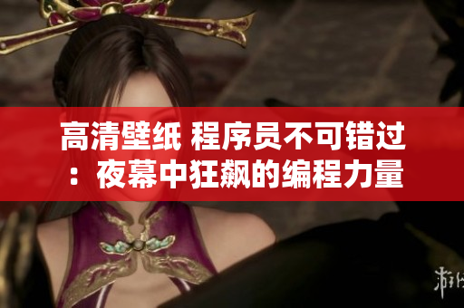 高清壁纸 程序员不可错过：夜幕中狂飙的编程力量