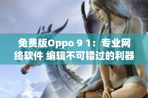 免费版Oppo 9 1：专业网络软件 编辑不可错过的利器！